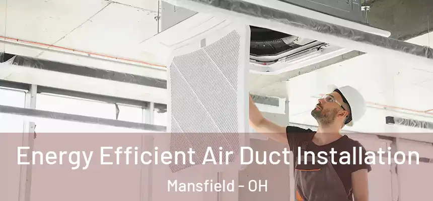  Energy Efficient Air Duct Installation Mansfield - OH