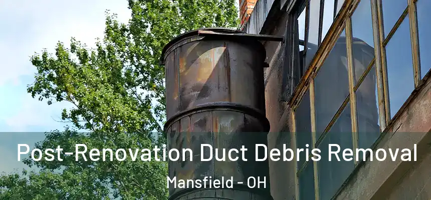  Post-Renovation Duct Debris Removal Mansfield - OH